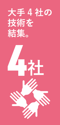 大手4社の 技術を 集結。4社