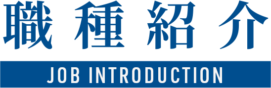 職種紹介 JOB INTRODUCTION