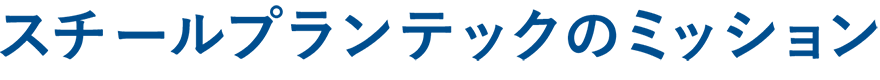 スチールプランテックのミッション