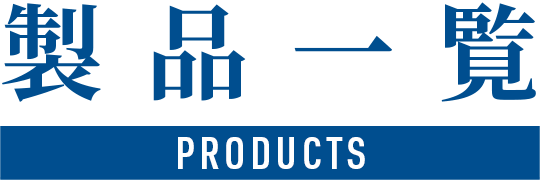 製品一覧 PRODUCTS